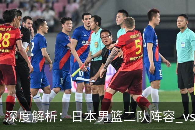 深度解析：日本男篮二队阵容 vs 中国男篮，胜负手在哪里？